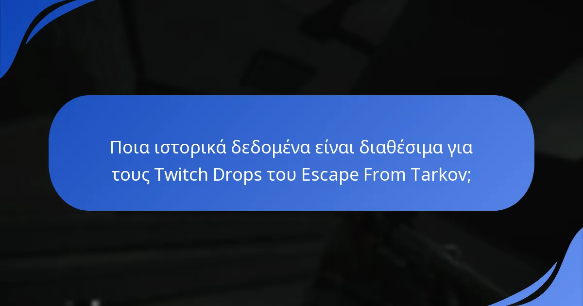 Ποια ιστορικά δεδομένα είναι διαθέσιμα για τους Twitch Drops του Escape From Tarkov;