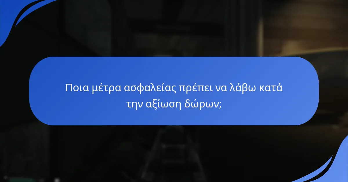 Ποια μέτρα ασφαλείας πρέπει να λάβω κατά την αξίωση δώρων;