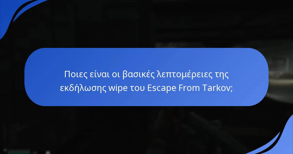 Ποιες είναι οι βασικές λεπτομέρειες της εκδήλωσης wipe του Escape From Tarkov;