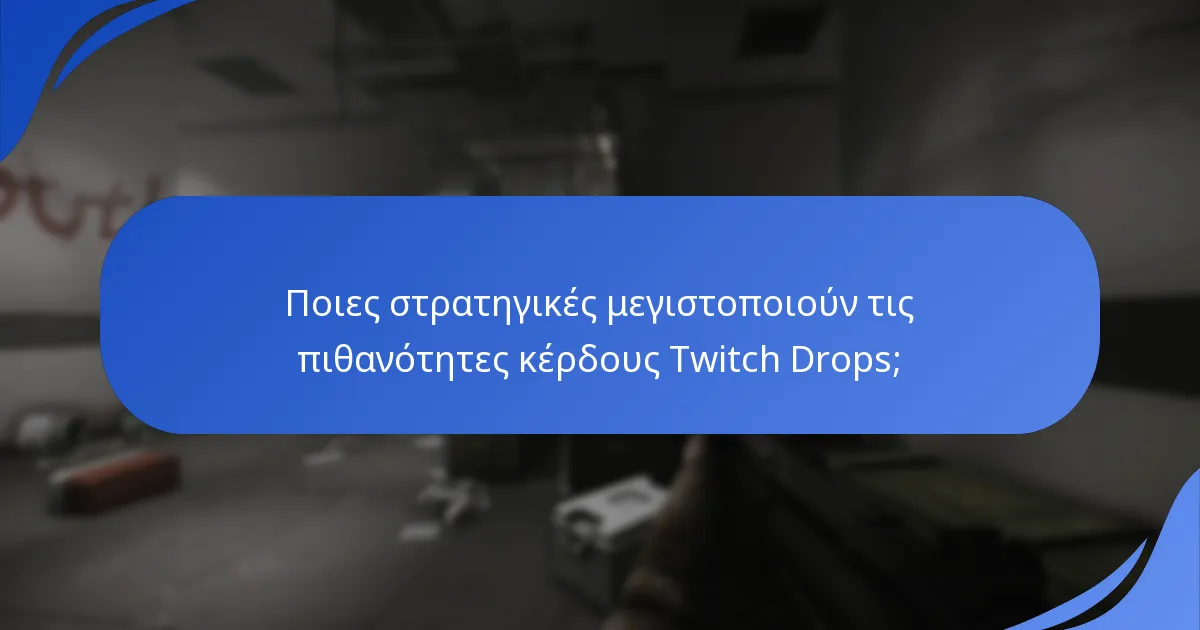Ποιες στρατηγικές μεγιστοποιούν τις πιθανότητες κέρδους Twitch Drops;